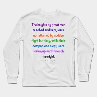 Inspirational motivational affirmation, Color’s colours  the heights by great men reached and kept Long Sleeve T-Shirt